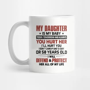 My Daughter Is My Baby Today Tomorrow And Always You Hurt I Will Hurt You I Dont Care If She Is Day Or 50 Years Old I Will Defend And Protect Her All Of My Life Daughter Mug